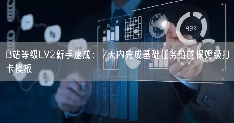 B站等级LV2新手速成：7天内完成基础任务链的保姆级打卡模板