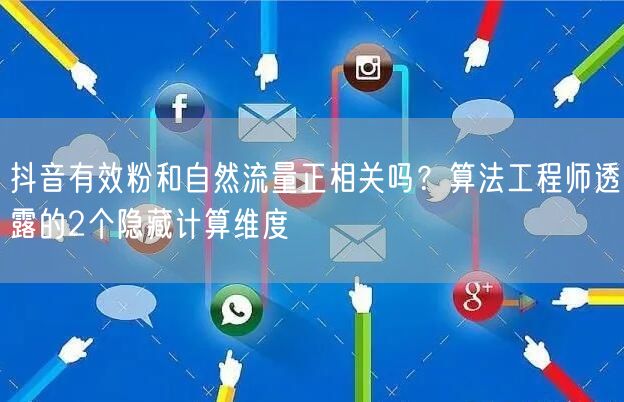 抖音有效粉和自然流量正相关吗？算法工程师透露的2个隐藏计算维度