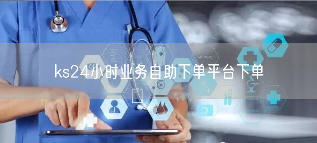 ks24小时业务自助下单平台下单