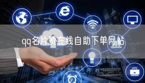 qq名片赞在线自助下单网站