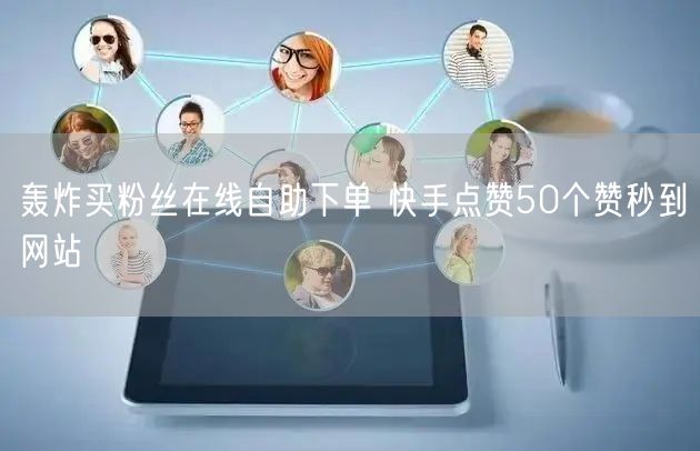 轰炸买粉丝在线自助下单 快手点赞50个赞秒到网站