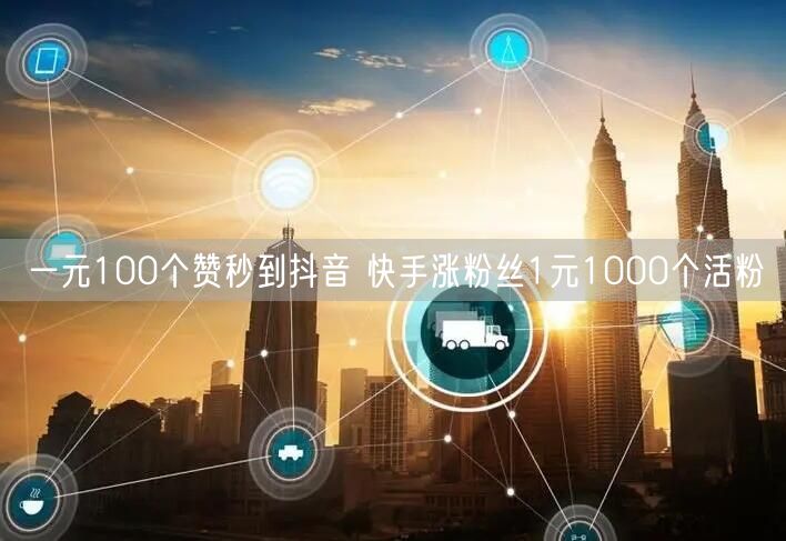一元100个赞秒到抖音 快手涨粉丝1元1000个活粉