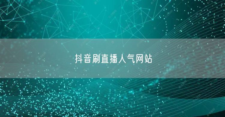 抖音刷直播人气网站