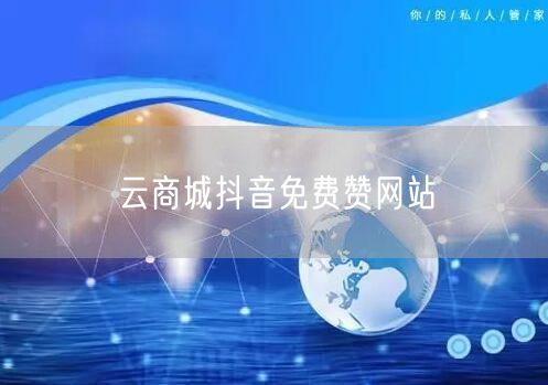 云商城抖音免费赞网站