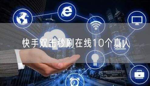 快手双击秒刷在线10个真人