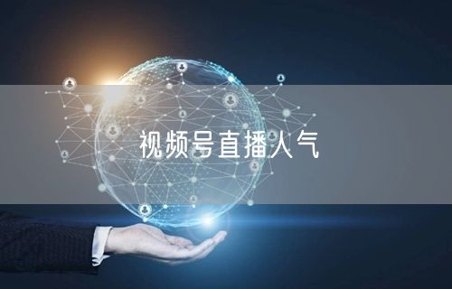 视频号直播人气