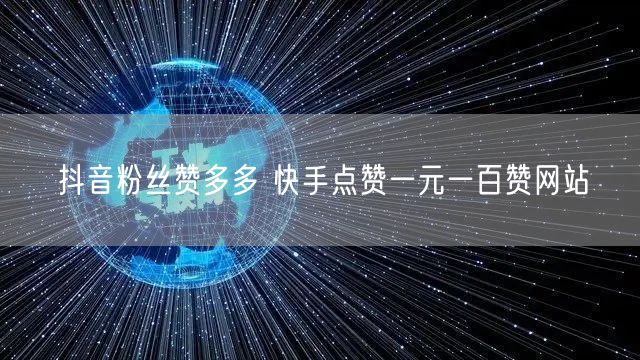 抖音粉丝赞多多 快手点赞一元一百赞网站