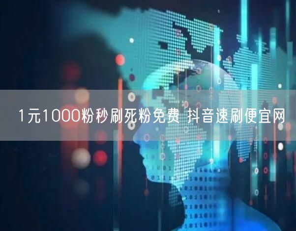 1元1000粉秒刷死粉免费 抖音速刷便宜网