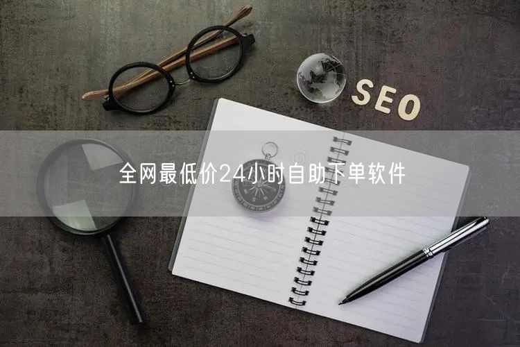 全网最低价24小时自助下单软件
