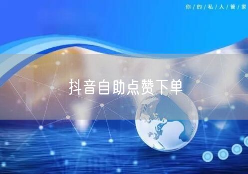 抖音自助点赞下单