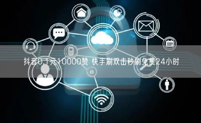 抖音0.1元10000赞 快手刷双击秒刷免费24小时