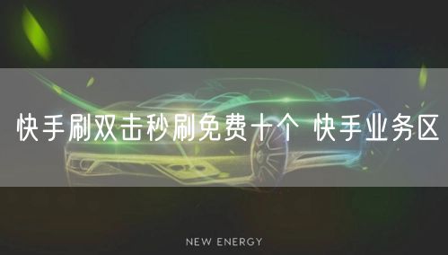 快手刷双击秒刷免费十个 快手业务区