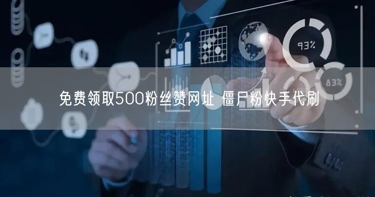 免费领取500粉丝赞网址 僵尸粉快手代刷