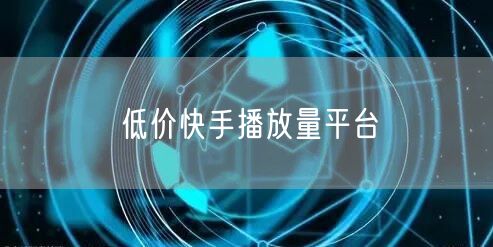 低价快手播放量平台