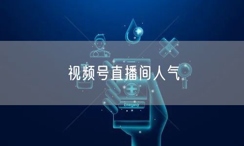 视频号直播间人气