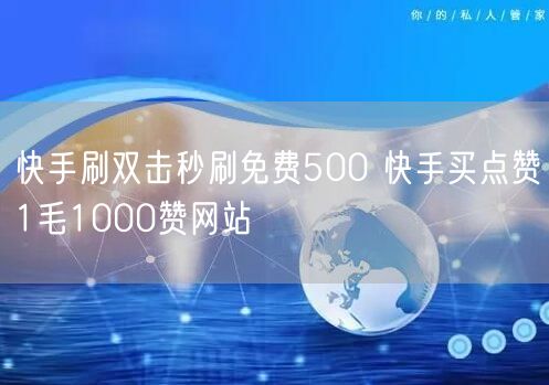 快手刷双击秒刷免费500 快手买点赞1毛1000赞网站