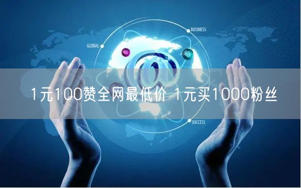 1元100赞全网最低价 1元买1000粉丝