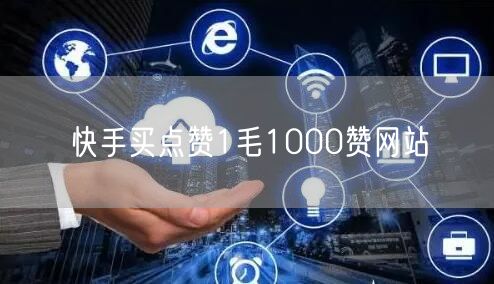 快手买点赞1毛1000赞网站