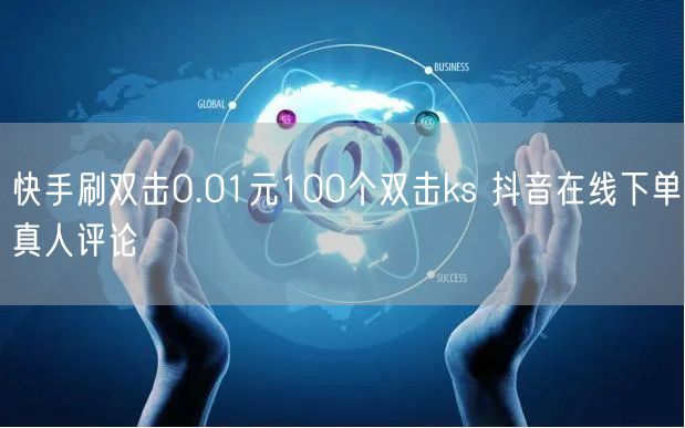 快手刷双击0.01元100个双击ks 抖音在线下单真人评论
