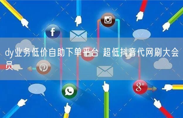 dy业务低价自助下单平台 超低抖音代网刷大会员