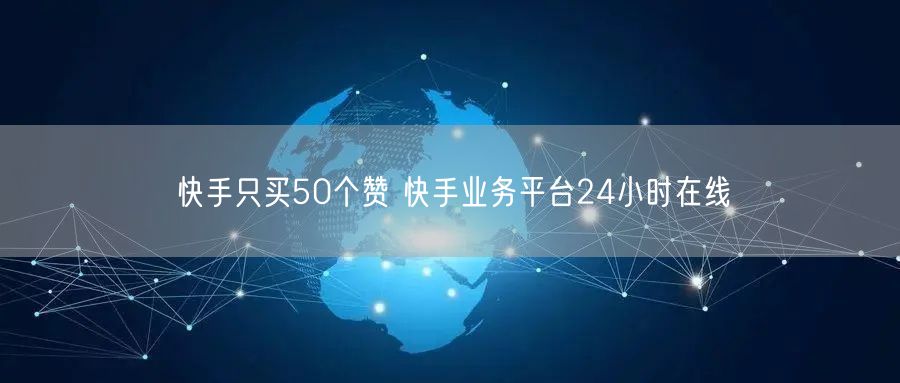 快手只买50个赞 快手业务平台24小时在线