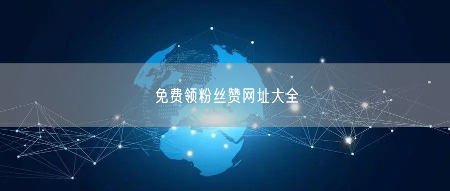 免费领粉丝赞网址大全