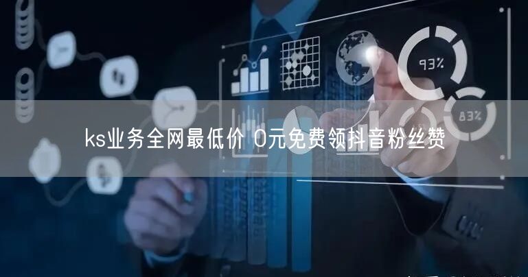 ks业务全网最低价 0元免费领抖音粉丝赞
