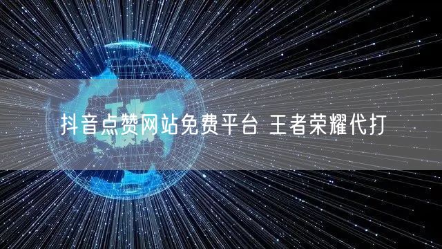 抖音点赞网站免费平台 王者荣耀代打