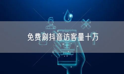 免费刷抖音访客量十万