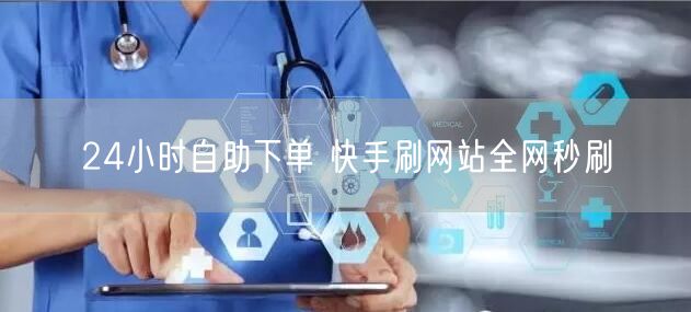 24小时自助下单 快手刷网站全网秒刷