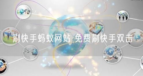 刷快手蚂蚁网站 免费刷快手双击